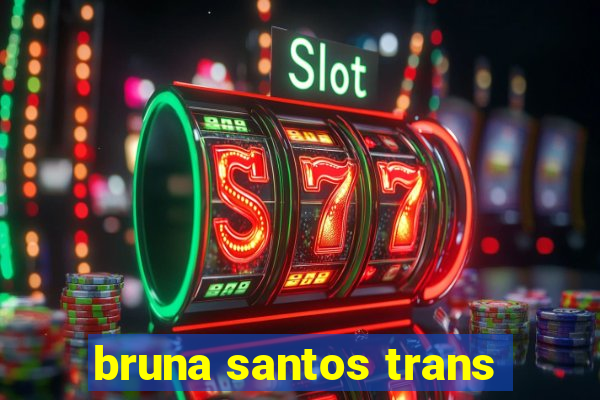 bruna santos trans